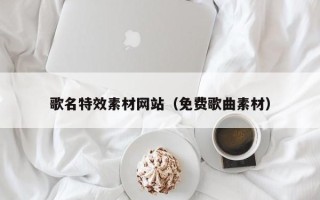 巴音郭楞蒙古歌名特效素材网站（免费歌曲素材）